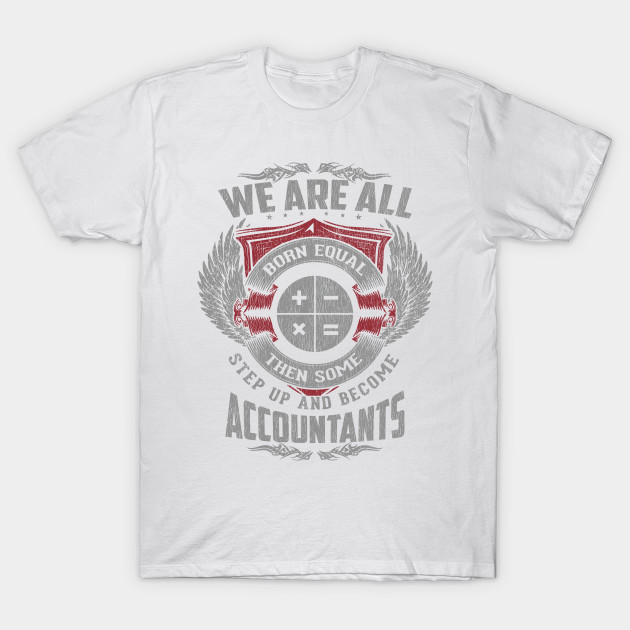 We Are All Born Equal Then Some Step Up and Become Accountants T-Shirt-TJ